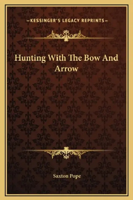 Hunting With The Bow And Arrow by Saxton Pope