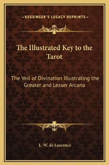 The Illustrated Key to the Tarot: The Veil of Divination Illustrating the Greater and Lesser Arcana by L. W. de Laurence