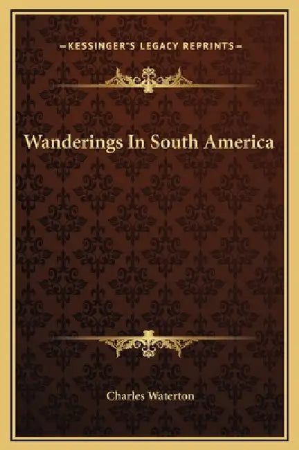 Wanderings In South America by Charles Waterton