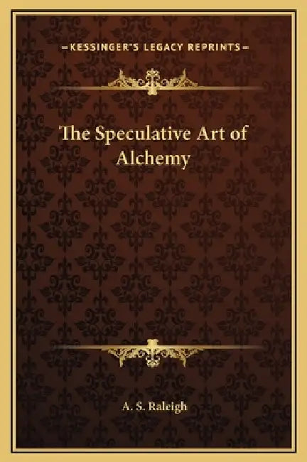 The Speculative Art of Alchemy by A. S. Raleigh