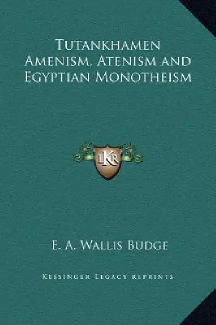 Tutankhamen Amenism, Atenism and Egyptian Monotheism by E. A. Wallis Budge