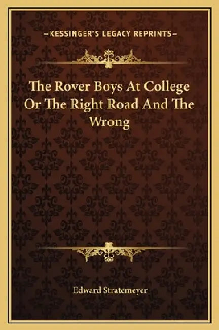 The Rover Boys At College Or The Right Road And The Wrong by Edward Stratemeyer