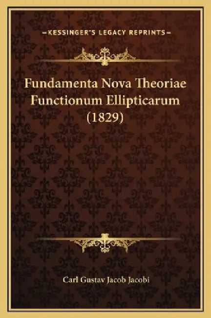 Fundamenta Nova Theoriae Functionum Ellipticarum (1829) by Carl Gustav Jacob Jacobi