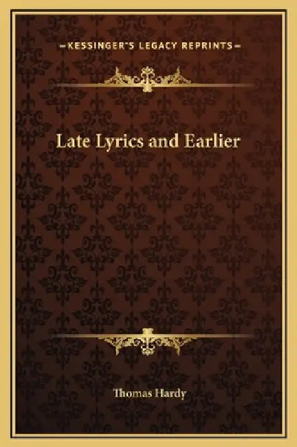 Late Lyrics and Earlier by Thomas Defendant Hardy