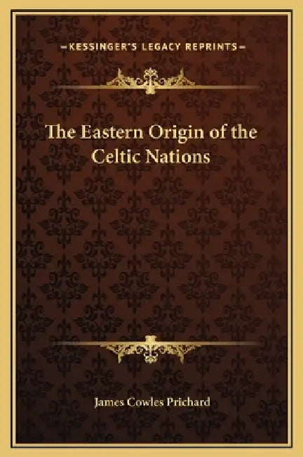 The Eastern Origin of the Celtic Nations by James Cowles Prichard