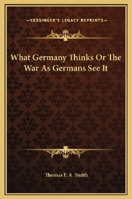 What Germany Thinks Or The War As Germans See It by Thomas F. a. Smith