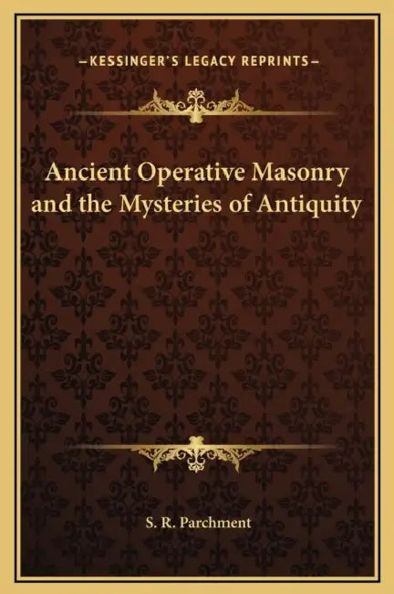 Ancient Operative Masonry and the Mysteries of Antiquity by S. R. Parchment