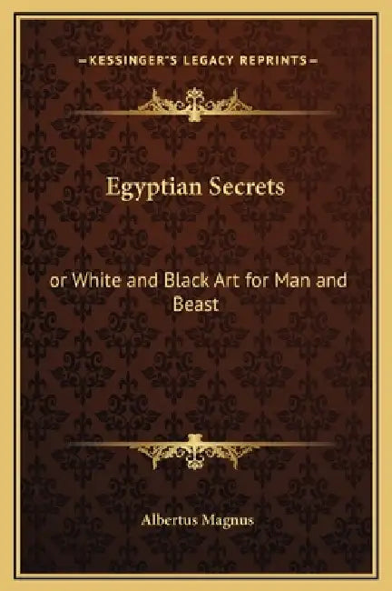 Egyptian Secrets: or White and Black Art for Man and Beast by Albertus Magnus