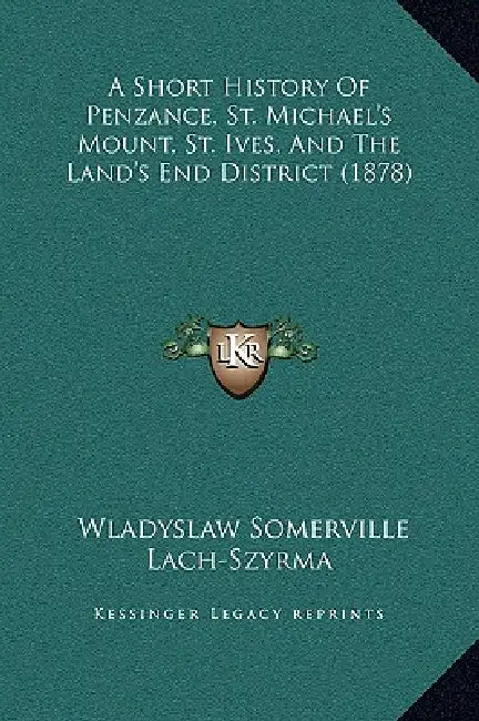 A Short History Of Penzance, St. Michael's Mount, St. Ives, And The Land's End District (1878) by Wladyslaw Somerville Lach-Szyrma