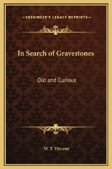 In Search of Gravestones: Old and Curious by W. T. Vincent