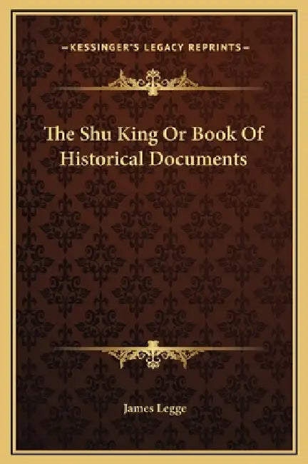 The Shu King Or Book Of Historical Documents by James Legge