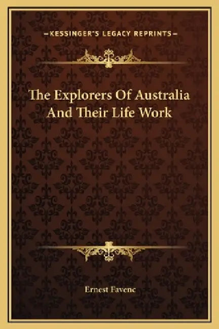 The Explorers Of Australia And Their Life Work by Ernest Favenc
