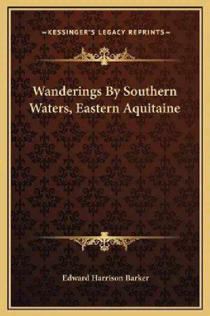 Wanderings By Southern Waters, Eastern Aquitaine by Edward Harrison Barker