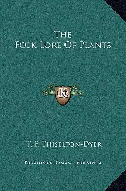 The Folk Lore Of Plants by T. F. Thiselton-Dyer