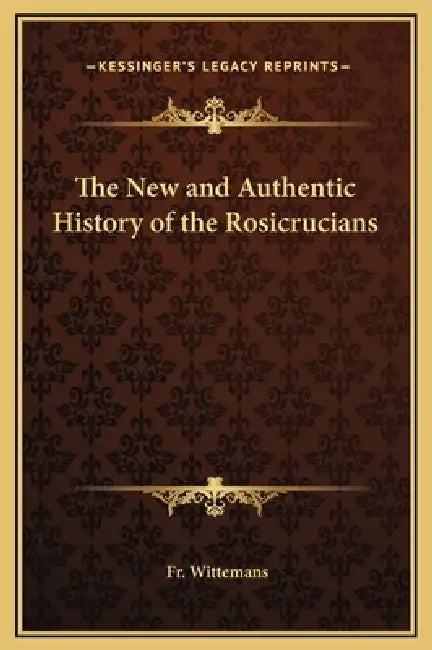 The New and Authentic History of the Rosicrucians by Wittemans