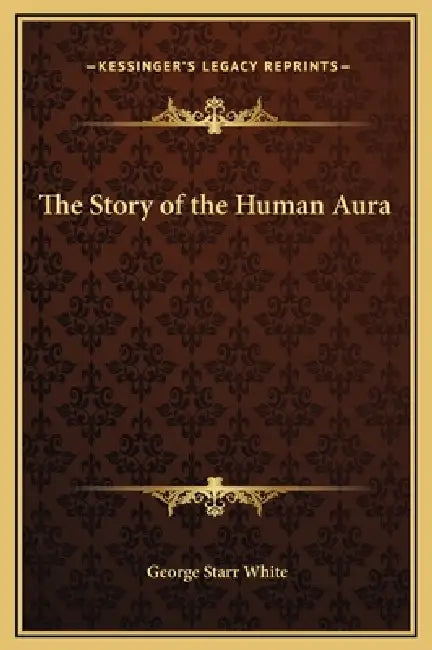 The Story of the Human Aura by George Starr White