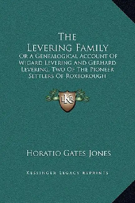 The Levering Family: Or A Genealogical Account Of Wigard Levering And Gerhard Levering, Two Of The Pioneer Settlers Of Roxborough Township, by Horatio Gates Jones