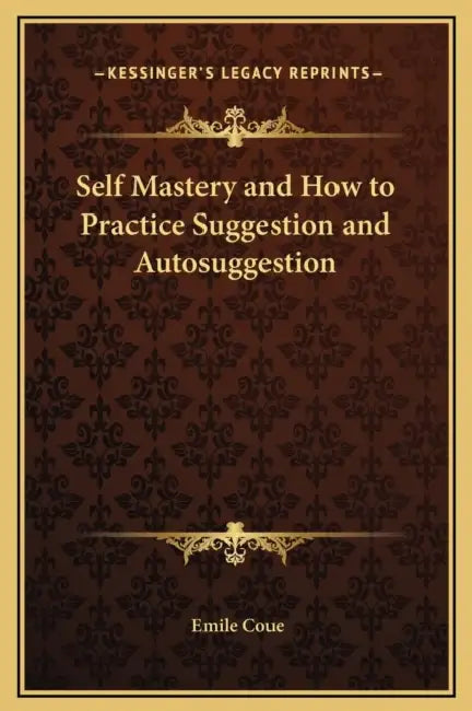 Self Mastery and How to Practice Suggestion and Autosuggestion by Emile Coue