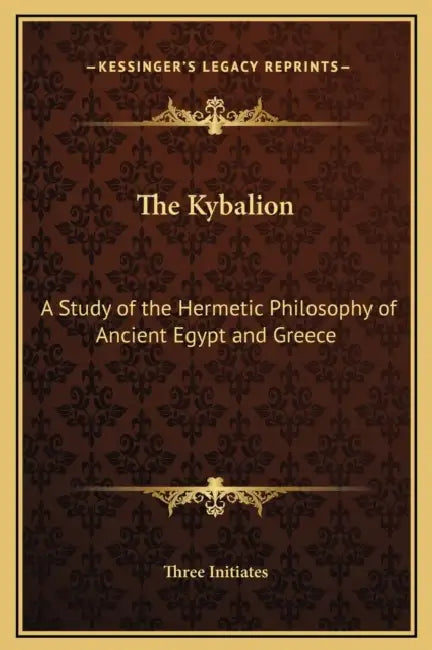 The Kybalion: A Study of the Hermetic Philosophy of Ancient Egypt and Greece by Three Initiates