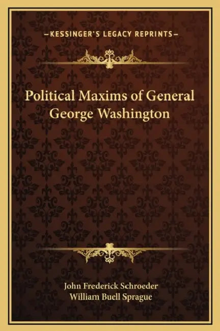 Political Maxims of General George Washington by John Frederick Schroeder, William Buell Sprague