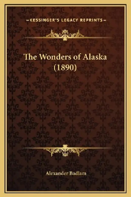 The Wonders of Alaska (1890) by Alexander Badlam