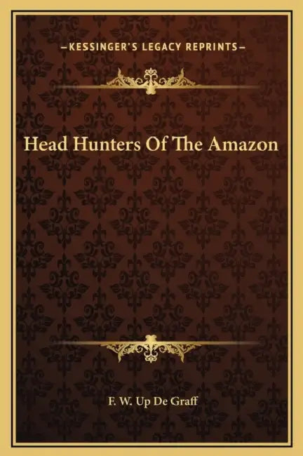 Head Hunters Of The Amazon by F. W. Up de Graff
