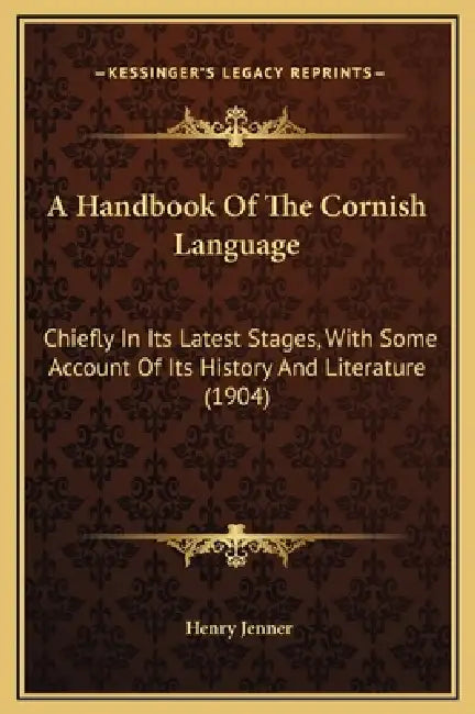 A Handbook Of The Cornish Language: Chiefly In Its Latest Stages, With Some Account Of Its History And Literature (1904) by Henry Jenner