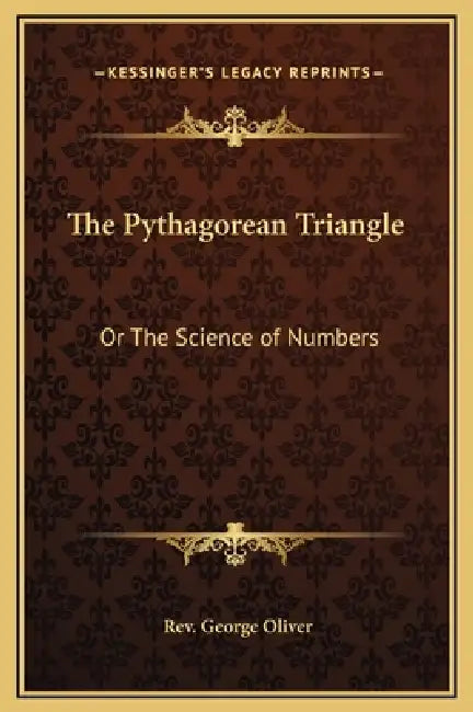 The Pythagorean Triangle: Or The Science of Numbers by George Oliver