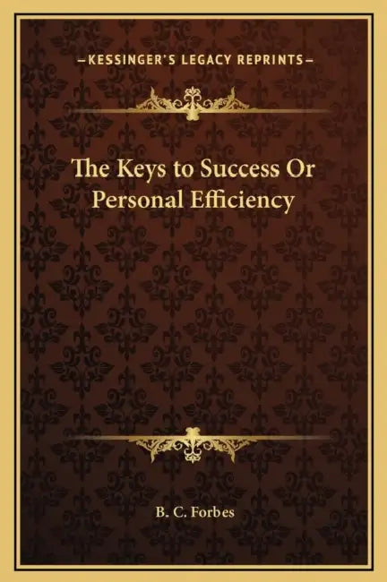 The Keys to Success Or Personal Efficiency by B. C. Forbes
