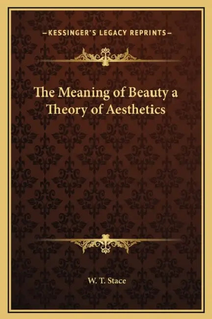 The Meaning of Beauty a Theory of Aesthetics by W. T. Stace