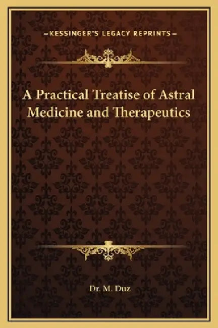 A Practical Treatise of Astral Medicine and Therapeutics by M. Duz