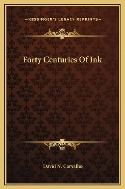 Forty Centuries Of Ink by David N. Carvalho