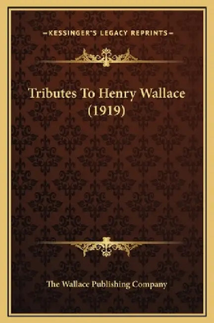 Tributes To Henry Wallace (1919) by The Wallace Publishing Company