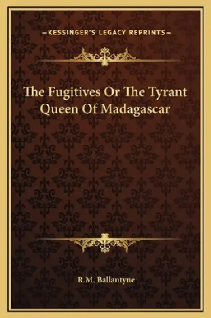 The Fugitives Or The Tyrant Queen Of Madagascar by Robert Michael Ballantyne