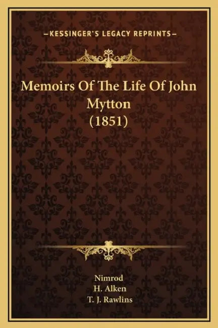 Memoirs Of The Life Of John Mytton (1851) by Nimrod, H. Alken, T. J. Rawlins