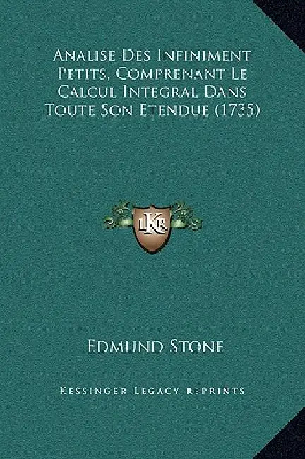 Analise Des Infiniment Petits, Comprenant Le Calcul Integral Dans Toute Son Etendue (1735) by Edmund Stone