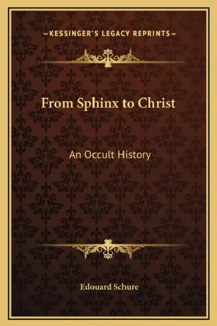 From Sphinx to Christ: An Occult History by Edouard Schure