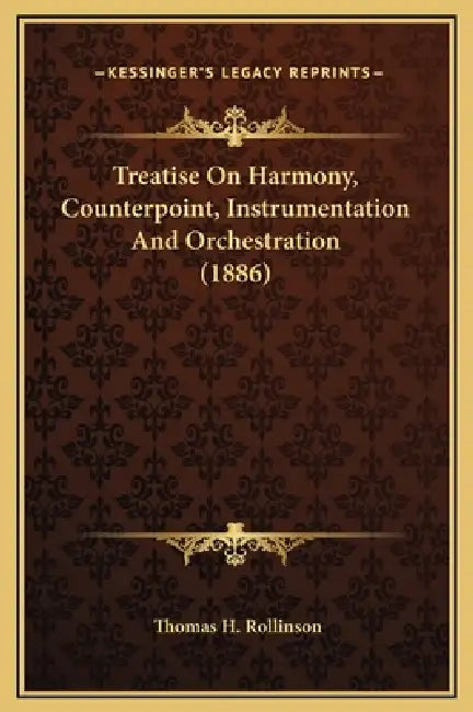 Treatise On Harmony, Counterpoint, Instrumentation And Orchestration (1886) by Thomas H. Rollinson