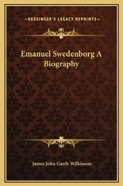 Emanuel Swedenborg A Biography by James John Garth Wilkinson