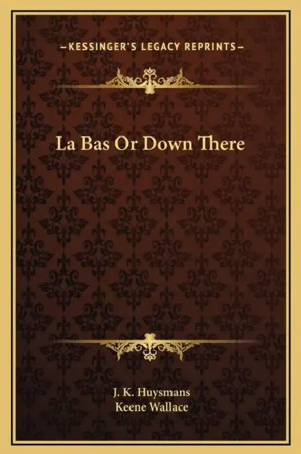 La Bas Or Down There by J. K. Huysmans, Keene Wallace