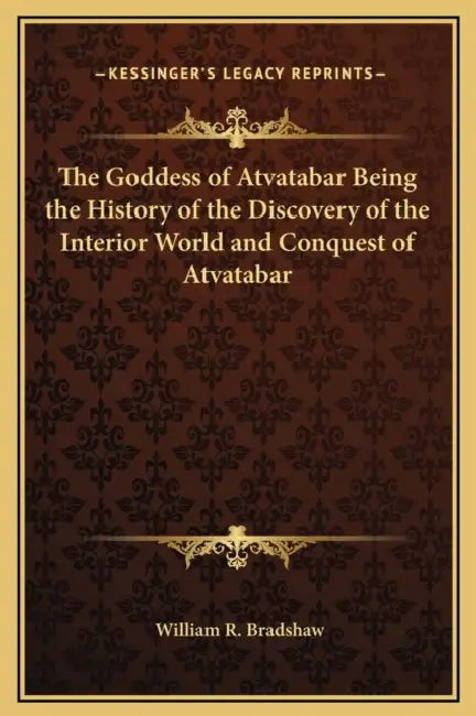 The Goddess of Atvatabar Being the History of the Discovery of the Interior World and Conquest of Atvatabar by William R. Bradshaw