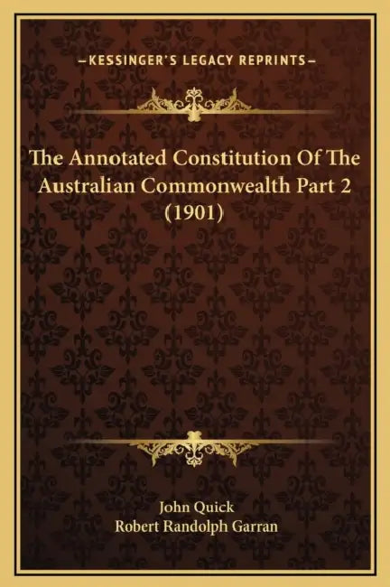 The Annotated Constitution Of The Australian Commonwealth Part 2 (1901) by John Quick, Robert Randolph Garran