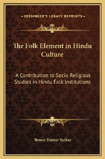 The Folk Element in Hindu Culture: A Contribution to Socio Religious Studies in Hindu Folk Institutions by Benoy Kumar Sarkar