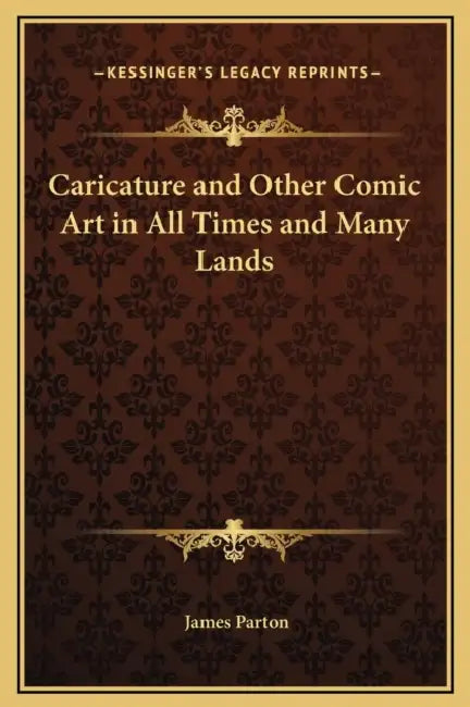 Caricature and Other Comic Art in All Times and Many Lands by James Parton