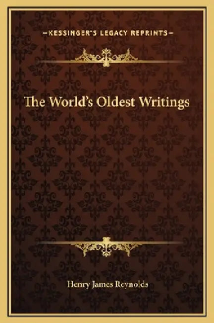 The World's Oldest Writings by Henry James Reynolds