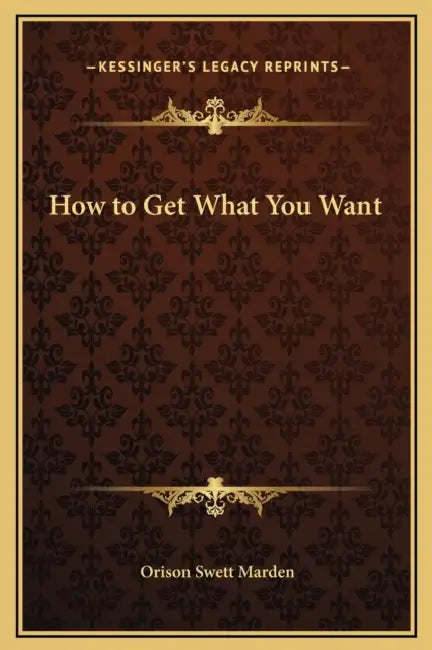 How to Get What You Want by Orison Swett Marden