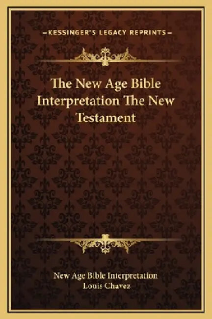 The New Age Bible Interpretation The New Testament by New Age Bible Interpretation, Louis Chavez
