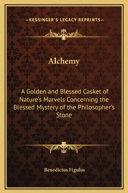 Alchemy: A Golden and Blessed Casket of Nature's Marvels Concerning the Blessed Mystery of the Philosopher's Stone by Benedictus Figulus