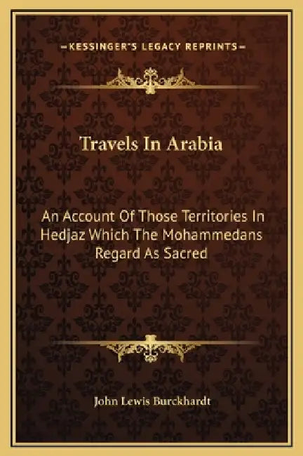 Travels In Arabia: An Account Of Those Territories In Hedjaz Which The Mohammedans Regard As Sacred by John Lewis Burckhardt
