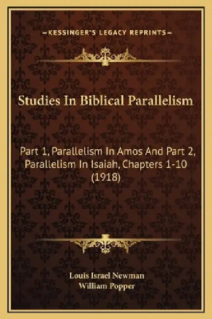 Studies In Biblical Parallelism: Part 1, Parallelism In Amos And Part 2, Parallelism In Isaiah, Chapters 1-10 (1918) by Louis Israel Newman, William Popper